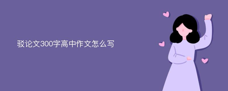 驳论文300字高中作文怎么写