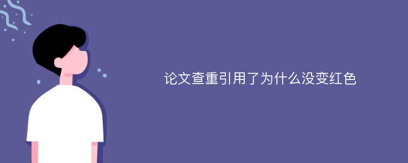 论文查重引用了为什么没变红色