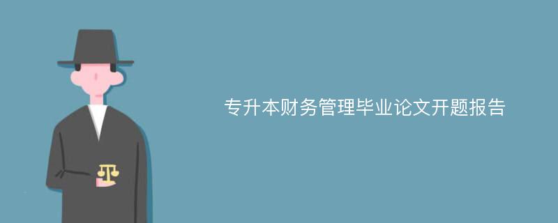 专升本财务管理毕业论文开题报告