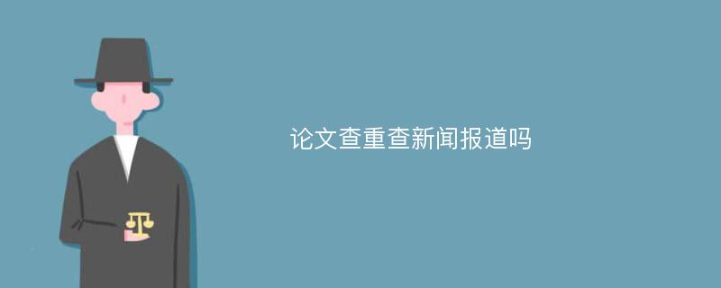 论文查重查新闻报道吗