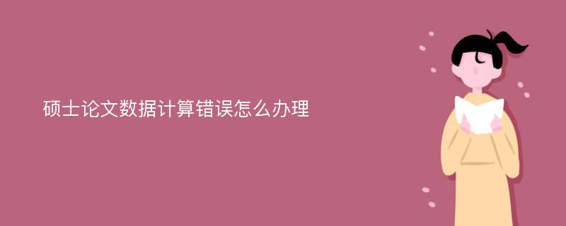 硕士论文数据计算错误怎么办理