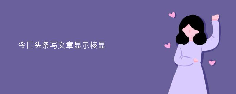 今日头条写文章显示核显