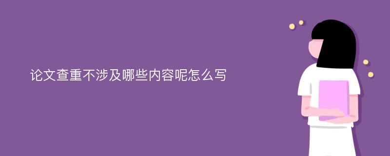 论文查重不涉及哪些内容呢怎么写